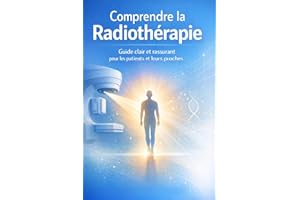 Comprendre la Radiothérapie: Guide clair et rassurant pour les patients et leurs proches (French Edition)