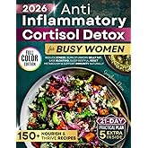 A Practical Anti Inflammatory Cortisol Detox Diet Cookbook for Busy Women: Delicious, Science-Backed 21-Day Reset Plan to Balance Hormones, Burn Stress Fat, Boost Energy and Feel Lighter Every Day