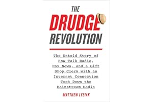 The Drudge Revolution: The Untold Story of How Talk Radio, Fox News, and a Gift Shop Clerk with an Internet Connection Took Down the Mainstream Media