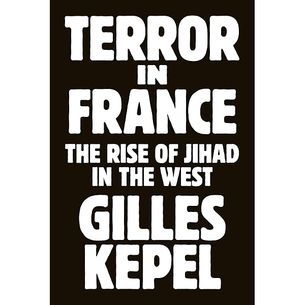 Terror in France: The Rise of Jihad in the West (Princeton Studies in Muslim  Politics, 64): Kepel, Gilles, Jardin, Antoine, Kepel, Gilles:  9780691174846: Amazon.com: Books