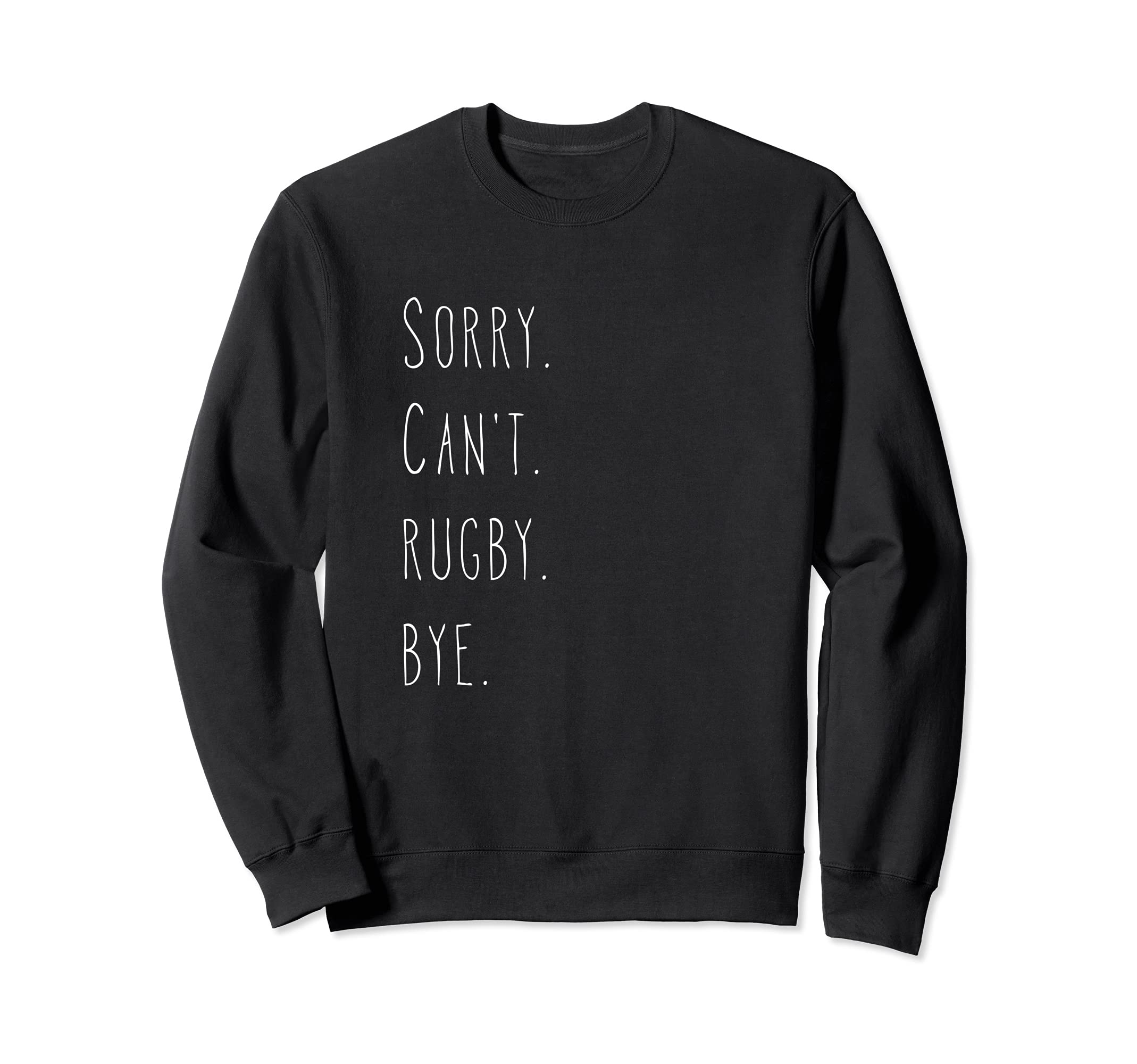 Sorry. Can't. Rugby. Bye. / Rugby Player & Rugby Fan Quote Sweatshirt