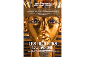 Les Pharaons Toutankhamon, Néfertiti, Akhenaton et Amenhotep III - Les Héritiers du Soleil: Les Mystères et Secrets de la 18e