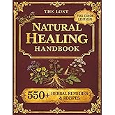 The Lost Natural Healing Handbook: Ancient Remedies, and Herbal Recipes to Support Your Vitality and Natural Health
