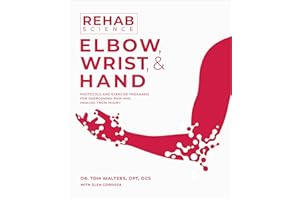 Rehab Science: Elbow, Wrist and Hand: Protocols and Exercise Programs for Overcoming Pain and Healing from Injury