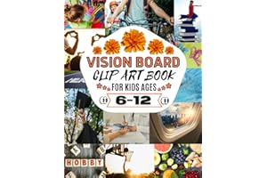Vision Board Clip Art Book for Kids Ages 6-12: Achieve Your Goals With More than 100 Inspiring Images, Words&Affirmations, Vi