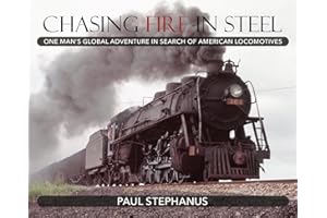 Chasing Fire in Steel: One Man's Global Adventure in Search of American Locomotives