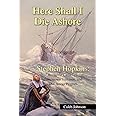 Here Shall I Die Ashore: STEPHEN HOPKINS: Bermuda Castaway, Jamestown Survivor, and Mayflower Pilgrim.