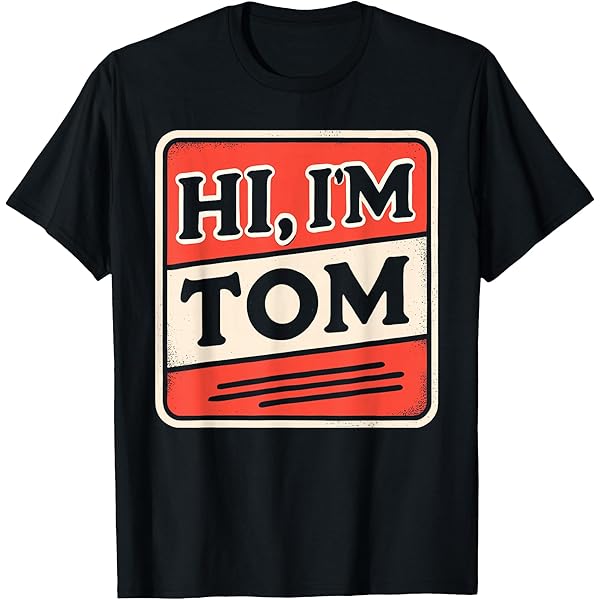 Amazon.com: Hi I'm Tom T-Shirt Name Funny Tom T-Shirt : Clothing