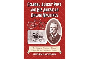Colonel Albert Pope and His American Dream Machines: The Life and Times of a Bicycle Tycoon Turned Automotive Pioneer