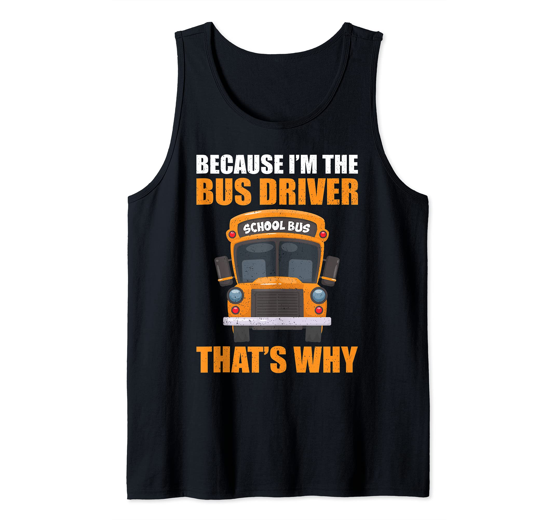 School Bus Driver Because I'm The Bus Driver That's Why Tank Top