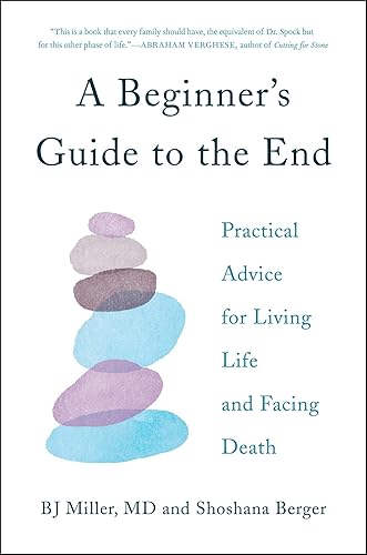 Download A Beginner's Guide to the End: Practical Advice for Living Life and Facing Death PDF