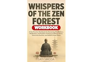 Whispers of the Zen Forest Workbook: A Zen Practice Workbook for Mastering Mindfulness, Meditation, and Positive Thinking to 