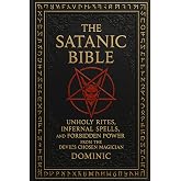 The Satanic Bible: Unholy Rites, Infernal Spells, and Forbidden Power from the Devil&rsquo; s Chosen Magician