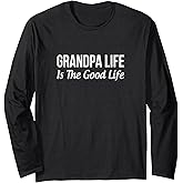 Grandpa Life is The Good Life - Long Sleeve T-Shirt
