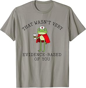 that Wasn't Very Evidence-Based of You Funny Frog Nurse T-Shirt