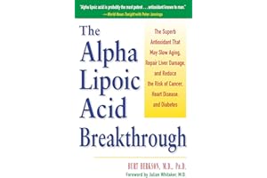 The Alpha Lipoic Acid Breakthrough: The Superb Antioxidant That May Slow Aging, Repair Liver Damage, and Reduce the Risk of C