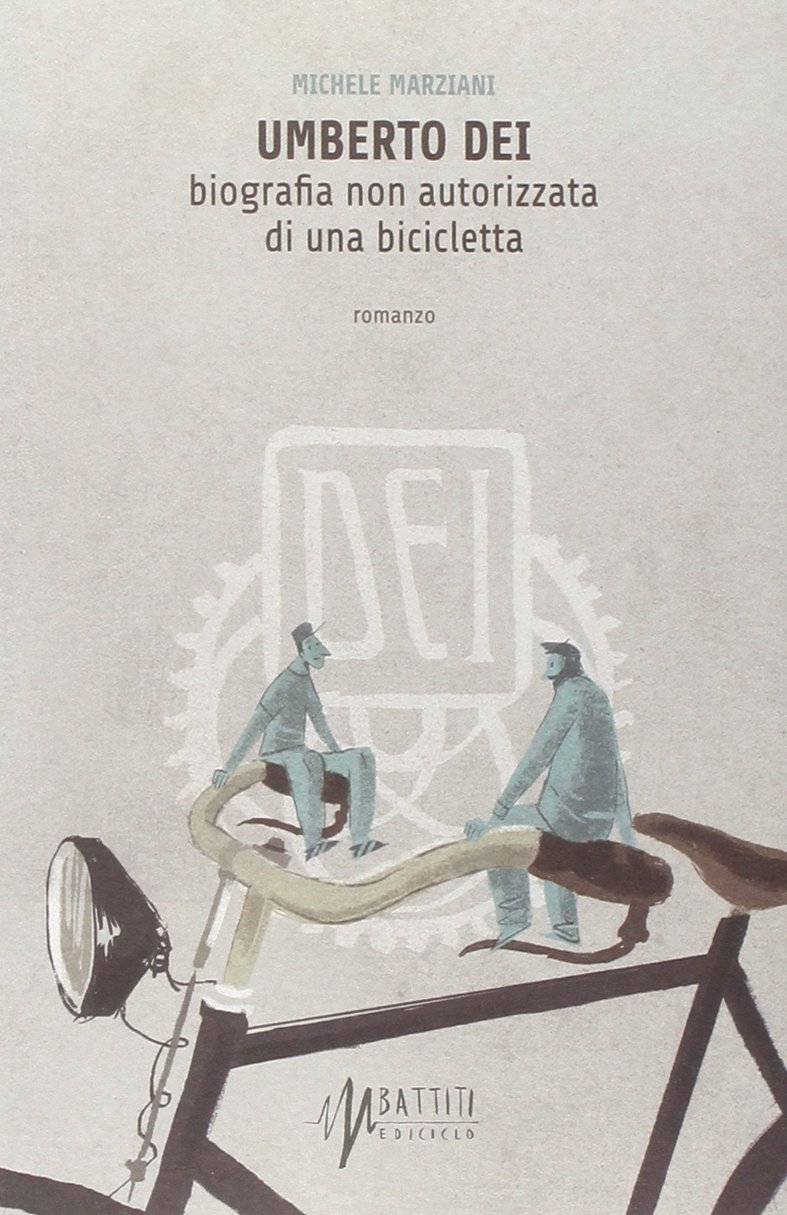 Umberto Dei. Biografia non autorizzata di una bicicletta : Marziani,  Michele: Libri
