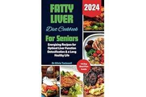 Fatty Liver Diet Cookbook For Seniors 2024: Energizing Recipes for Optimal Liver Function Detoxification & a Long Healthy Life