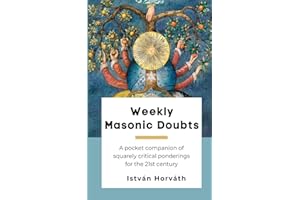 Weekly Masonic Doubts: A pocket companion of squarely critical ponderings for the 21st century