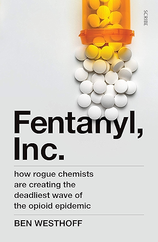 Download Fentanyl, Inc.: how rogue chemists are creating the deadliest wave of the opioid epidemic (English Edition) PDF
