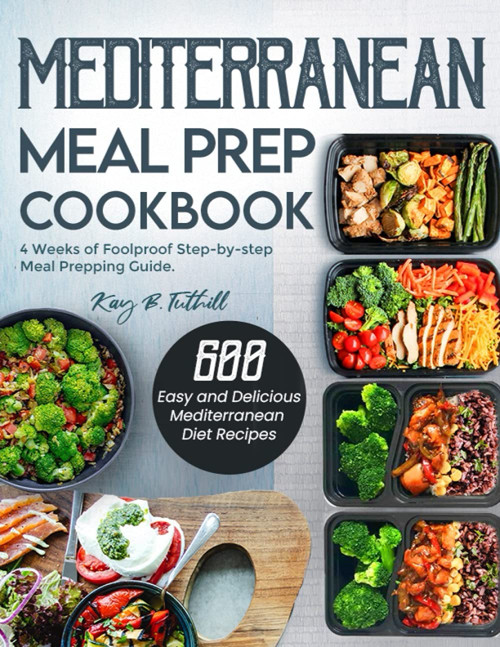 Mediterranean Meal Prep Cookbook: 600 Easy and Delicious Mediterranean Diet Recipes to Cook, Prep, Grab, and Go| With 4 Weeks of Foolproof Step-by-step Meal Prepping Guide Mediterranean Meal Prep Cookbook: 600 Easy and Delicious Mediterranean Diet Recipes to Cook, Prep, Grab, and Go| With 4 Weeks of Foolproof Step-by-step Meal Prepping Guide Mediterranean Meal Prep Cookbook: 600 Easy and Delicious