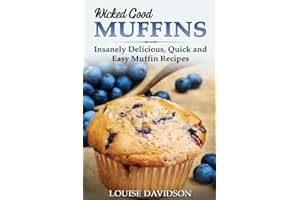 Wicked Good Muffins: Insanely Delicious, Quick, and Easy Muffin Recipes