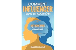 Comment INFLUENCER sans en avoir l'air : Méthode EPIIC – Pour transformer vos interactions (French Edition)