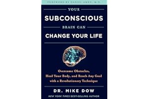 Your Subconscious Brain Can Change Your Life: Overcome Obstacles, Heal Your Body, and Reach Any Goal with a Revolutionary Tec