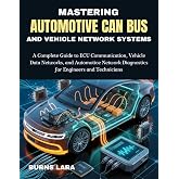 Mastering Automotive CAN Bus and Vehicle Network Systems: A Complete Guide to ECU Communication, Vehicle Data Networks, and Automotive Network Diagnostics for Engineers and Technicians
