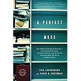 A Perfect Mess: The Hidden Benefits of Disorder--How Crammed Closets, Cluttered Offices, and On-the-Fly Planning Make the Wor