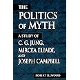 The Politics of Myth (Suny Series, Issues in the Study of Religion): A Study of C. G. Jung, Mircea Eliade, and Joseph Campbel