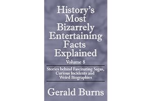 History's Most Bizarrely Entertaining Facts Explained: Stories behind Fascinating Sagas , Curious Incidents and Weird Biograp