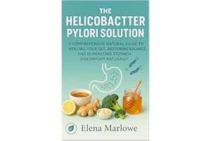 THE HELICOBACTER PYLORI SOLUTION: A COMPREHENSIVE NATURAL GUIDE TO HEALING YOUR GUT, RESTORING BALANCE, AND ELIMINATING STOMA