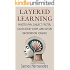 Layered Learning: Master Any Subject Faster, Crush Every Exam, and Retain Information Forever
