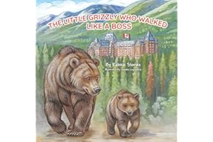 The Little Grizzly Who Walked Like a Boss: Exploring Canada's Wild Banff National Park with a Brave Bear Cub: Trails, Trains,