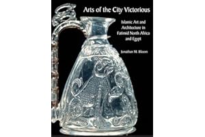 Arts of the City Victorious: Islamic Art and Architecture in Fatimid North Africa and Egypt