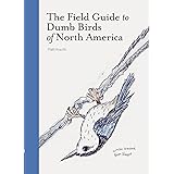 The Field Guide to Dumb Birds of North America (Bird Books, Books for Bird Lovers, Humor Books)