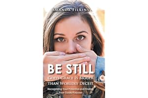 Be Still: God's Grace Is Bigger than Worldly Deceit: Recognizing Your Potential and Finding Your Godly Purpose