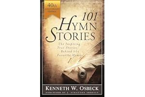 101 Hymn Stories - 40th Anniversary Edition: The Inspiring True Behind 101 Favorite Hymns