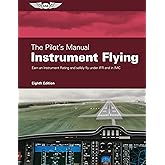 The Pilot's Manual: Instrument Flying: Earn an Instrument Rating and safely fly under IFR and in IMC
