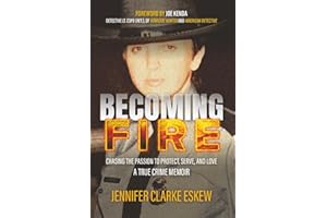 Becoming Fire: Chasing the Passion to Protect, Serve, and Love: A True Crime Memoir