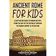 Ancient Rome for Kids: A Captivating Guide to Roman History, from the Rise of the Republic through the Roman Empire to Byzantium (History for Children)