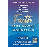 Faith Still Moves Mountains: Miraculous Stories of the Healing Power of Prayer