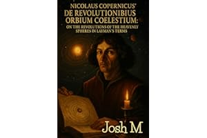 Nicolaus Copernicus' De Revolutionibus Orbium Coelestium: On the Revolutions of the Heavenly Spheres in Layman's Terms
