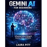 Gemini AI for Beginners: A Practical Guide to Using AI Smarter, Faster, and Better
