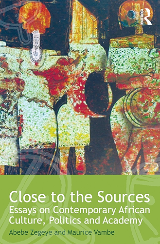 Download Close to the Sources: Essays on Contemporary African Culture, Politics and Academy (Routledge African Studies Book 5) (English Edition) PDF