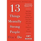 13 Things Mentally Strong People Don't Do: Take Back Your Power, Embrace Change, Face Your Fears, and Train Your Brain for Ha
