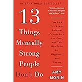 13 Things Mentally Strong People Don't Do: Take Back Your Power, Embrace Change, Face Your Fears, and Train Your Brain for Ha