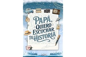 Papá, Quiero Escuchar Tu Historia: Papá, Cuéntame Tu Historia a Través de Este Libro y Diario Guiado, con Más de 195 Preguntas para Preservar Tus Recuerdos Más Preciados. (Spanish Edition)