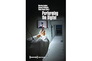 Performing the Digital: Performativity and Performance Studies in Digital Cultures (Digitale Gesellschaft Book 11)